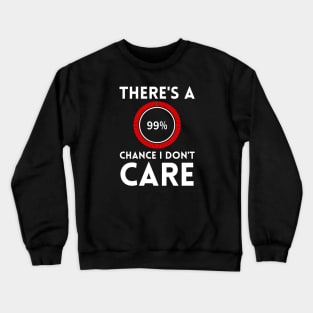 There's A 99% Chance I Don't Care Crewneck Sweatshirt